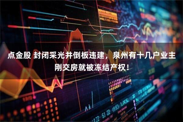 点金股 封闭采光井倒板违建，泉州有十几户业主刚交房就被冻结产权！