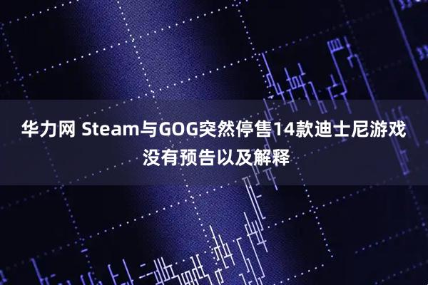 华力网 Steam与GOG突然停售14款迪士尼游戏 没有预告以及解释